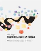 Couverture du livre « Théorie relative de la musique ; maîtriser le mouvement par la logique des intervalles » de Denis Jarrige aux éditions Books On Demand