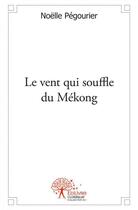 Couverture du livre « Le vent qui souffle du mekong » de Noelle Pegourier aux éditions Edilivre