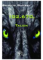 Couverture du livre « 102.670, talion » de Brigitte Guilbau aux éditions Editions Edilivre