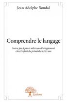 Couverture du livre « Comprendre le langage » de Jean-Adolphe Rondal aux éditions Edilivre