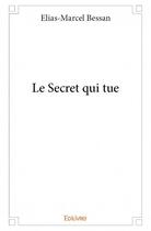 Couverture du livre « Le secret qui tue » de Elias-Marcel Bessan aux éditions Edilivre