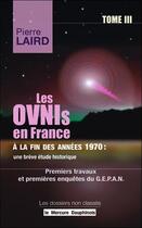 Couverture du livre « Les ovnis en France à la fin des années 1970 : une brève étude historique t.III ; premiers travaux et premières enquêtes du G.E.P.A.N » de Pierre Laird aux éditions Mercure Dauphinois