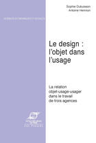 Couverture du livre « Le design : l'objet dans l'usage : la relation objet-usage : usager dans le travail de trois agences » de Sophie Dubuisson-Quellier et Antoine Hennion aux éditions Presses Des Mines Via Openedition