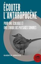 Couverture du livre « Écouter l'anthropocène : pour une écologie et une éthique des paysages sonores » de Quentin Arnoux aux éditions Bord De L'eau