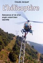 Couverture du livre « L'helicoptere naissance et vie d'un objet volant bien identifie » de Jacquet C aux éditions Yil