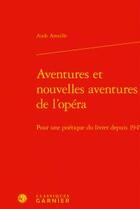 Couverture du livre « Aventures et nouvelles aventures de l'opéra ; pour une poétique du livret depuis 1945 » de Aude Ameille aux éditions Classiques Garnier