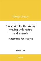 Couverture du livre « Ten stories for the young moving with nature and animals - adaptable for staging » de Chekpo Edwige aux éditions Edilivre