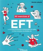Couverture du livre « 50 exercices d'EFT ; la technique de libération émotionnelle pour gérer le stress (3e édition) » de Marielle Laheurte aux éditions Eyrolles