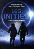 Couverture du livre « Les initiés Tome 3 ; fugitifs dans la nuit » de Jean-Christophe Tixier aux éditions Rageot