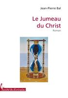 Couverture du livre « Le jumeau du Christ » de Jean-Pierre Bal aux éditions Societe Des Ecrivains