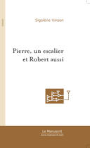 Couverture du livre « PIERRE, UN ESCALIER ET ROBERT AUSSI » de Sigolene Vinson aux éditions Le Manuscrit