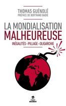 Couverture du livre « La mondialisation malheureuse ; inégalités, pillage, oligarchie » de Thomas Guenole aux éditions First