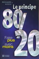 Couverture du livre « Le Principe 80-20 ; Faire Plus Avec Moins » de Richard Koch aux éditions Editions De L'homme