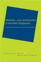 Couverture du livre « Heresies : une constructions d identites religieuses » de Guillaume Dye aux éditions Universite De Bruxelles