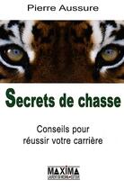 Couverture du livre « Secrets de chasse ; conseils pour réussir votre carrière » de Pierre Aussure aux éditions Editions Maxima