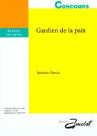 Couverture du livre « Gardien De La Paix, Annales Et Sujets Types Corriges » de Antoine Garcia aux éditions Amelot