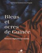 Couverture du livre « Bleus et ocres de Guinée ; teintures végétales sur textiles » de Anne-Chantal Gravellini et Annie Ringuede aux éditions Sepia