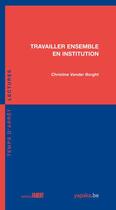 Couverture du livre « Travailler ensemble en institution » de Christine Vander Borght aux éditions Fabert