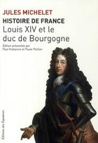 Couverture du livre « Histoire de France t.14 ; Louis XIV et le Duc de Bourgogne » de Jules Michelet aux éditions Des Equateurs