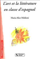 Couverture du livre « L'art et la littérature en classe d'espagnol » de Maria-Alice Medioni aux éditions Chronique Sociale