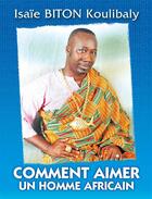 Couverture du livre « Comment aimer un homme africain » de Isaie Biton Koulibaly aux éditions Les Classiques Ivoiriens