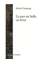 Couverture du livre « La mer est belle en hiver » de Michel Chastaing aux éditions La Tete A L'envers