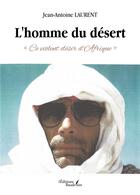 Couverture du livre « L'homme du désert : « ce violent désir d'Afrique » » de Jean-Antoine Laurent aux éditions Baudelaire