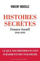 Couverture du livre « Histoires secrètes ; France-Israël, 1948-2018 » de Vincent Nouzille aux éditions Les Liens Qui Liberent