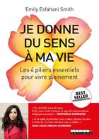 Couverture du livre « Je donne du sens à ma vie ; les 4 pilliers essentiels pour vivre pleinement » de Emily Esfahani Smith aux éditions Leduc