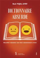 Couverture du livre « Dictionnaire absurde : absurdité raisonnée vaut bien raisonnement erroné » de Pujol -Sivry Noel aux éditions Sydney Laurent