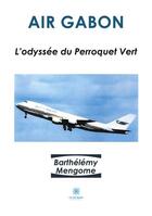 Couverture du livre « Air Gabon : l'odyssée du perroquet vert » de Barthelemy Mengome aux éditions Le Lys Bleu