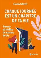 Couverture du livre « Chaque journee est un chapitre de ta vie - trouve et realise ta mission de vie » de Turquet Quentin aux éditions Gereso