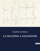 Couverture du livre « LA MACHINE A ASSASSINER » de Gaston Leroux aux éditions Culturea