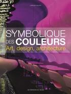 Couverture du livre « La symbolique des couleurs ; art, design, architecture » de Larissa Noury aux éditions Editions Du Palais