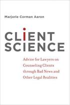 Couverture du livre « Client Science: Advice for Lawyers on Counseling Clients through Bad N » de Aaron Marjorie Corman aux éditions Oxford University Press Usa