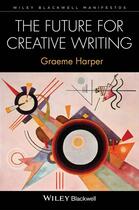 Couverture du livre « The Future for Creative Writing » de Graeme Harper aux éditions Wiley-blackwell