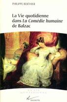 Couverture du livre « La vie quotidienne dans la Comédie Humaine de Balzac » de Philippe Berthier aux éditions Hachette Litteratures