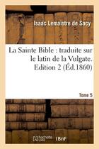 Couverture du livre « La sainte bible : traduite sur le latin de la vulgate. edition 2,tome 5 (ed.1860) » de  aux éditions Hachette Bnf