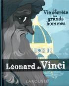 Couverture du livre « La vie secrète des grands hommes ; Léonard de Vinci » de  aux éditions Larousse