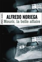 Couverture du livre « Mourir, la belle affaire » de Alfredo Noriega aux éditions Flammarion