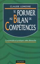 Couverture du livre « Se Former Au Bilan De Competences ; Comprendre Et Pratiquer Cette Demarche » de Claude Lemoine aux éditions Dunod