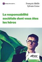 Couverture du livre « La responsabilité sociétale dont vous êtes les héros » de Francois Sibille et Sylvain Goize aux éditions Afnor