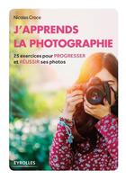 Couverture du livre « J'apprends la photographie ; 25 exercices pour progresser et réussir ses photos » de Nicolas Croce aux éditions Eyrolles