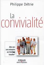 Couverture du livre « La convivialité ; aller vers une entreprise où il fait bon travailler » de Philippe Detrie aux éditions Organisation