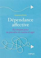 Couverture du livre « Dépendance affective ; six étapes pour se prendre en mains et agir » de Genevieve Krebs aux éditions Eyrolles