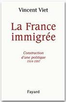 Couverture du livre « La France immigrée ; construction d'une politique 1914-1997 » de Vincent Viet aux éditions Fayard