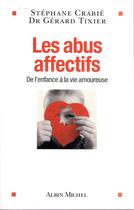 Couverture du livre « Les abus affectifs ; de l'enfance à la vie amoureuse » de Stephane Crabie et Gerard Tixier aux éditions Albin Michel