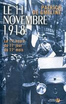 Couverture du livre « Le 11 novembre 1918 ; la 11e heure du 11e jour du 11e mois » de Patrick De Gmeline aux éditions Presses De La Cite