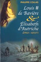 Couverture du livre « Louis II de Bavière et Elisabeth d'Autriche, âmes soeurs » de Collas Philippe aux éditions Rocher