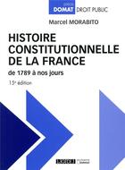 Couverture du livre « Histoire constitutionnelle de la France de 1789 à nos jours (15e édition) » de Marcel Morabito aux éditions Lgdj